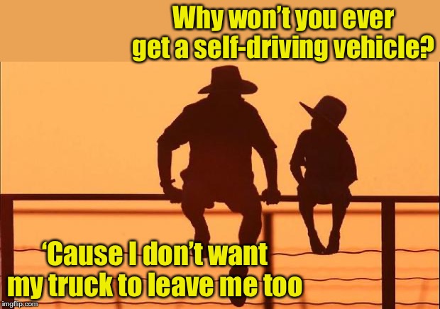 New lyrics for country music | Why won’t you ever get a self-driving vehicle? ‘Cause I don’t want my truck to leave me too | image tagged in cowboy father and son,country music,self,driving,car | made w/ Imgflip meme maker