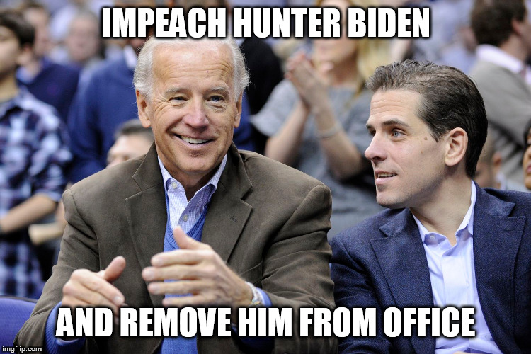 Sham Impeachment Hoax | IMPEACH HUNTER BIDEN; AND REMOVE HIM FROM OFFICE | image tagged in impachment,hunter biden,the bidens,joe biden,dad jokes | made w/ Imgflip meme maker