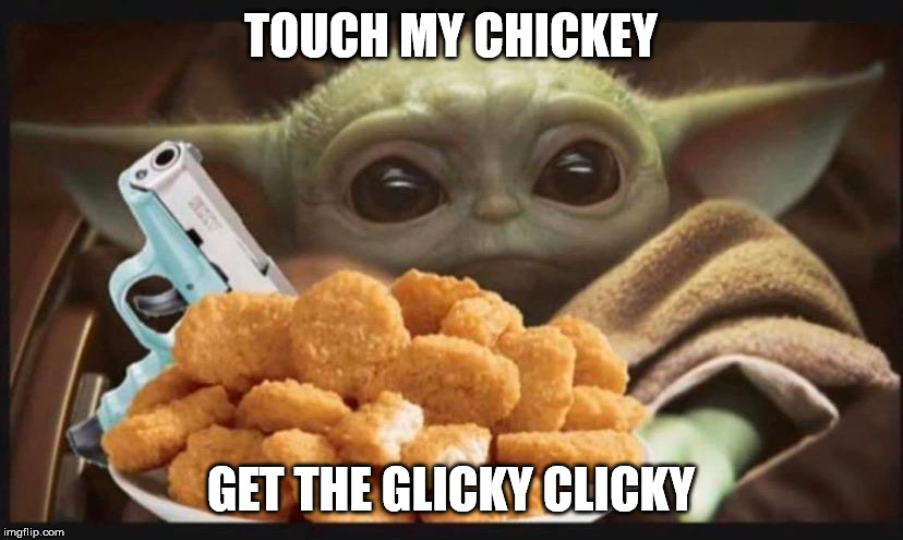 Baby Yoda | TOUCH MY CHICKEY; GET THE GLICKY CLICKY | image tagged in chicken | made w/ Imgflip meme maker