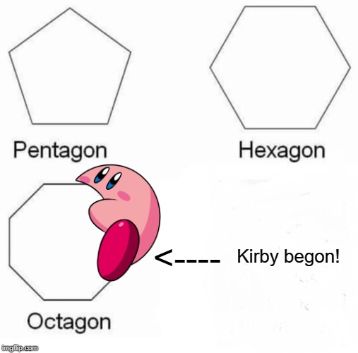 Pentagon Hexagon Octagon Meme | <----; Kirby begon! | image tagged in memes,pentagon hexagon octagon | made w/ Imgflip meme maker
