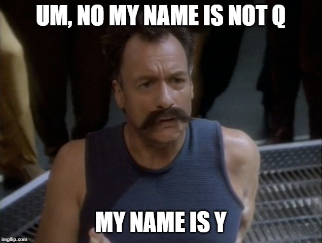 Secret ID? | UM, NO MY NAME IS NOT Q; MY NAME IS Y | image tagged in q | made w/ Imgflip meme maker