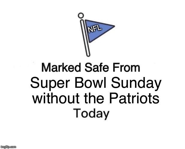 Marked Safe From Meme | NFL; Super Bowl Sunday without the Patriots | image tagged in memes,marked safe from | made w/ Imgflip meme maker