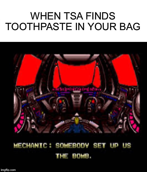 Somebody set us up the bomb | WHEN TSA FINDS TOOTHPASTE IN YOUR BAG | image tagged in somebody set us up the bomb,meme,dank,dank memes,doodle,doodle dank memes | made w/ Imgflip meme maker