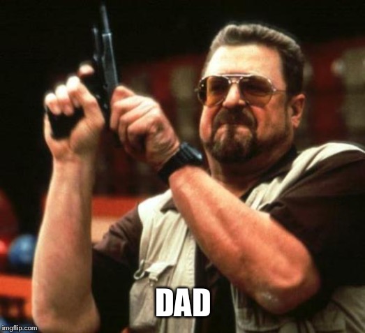 gun | DAD | image tagged in gun | made w/ Imgflip meme maker