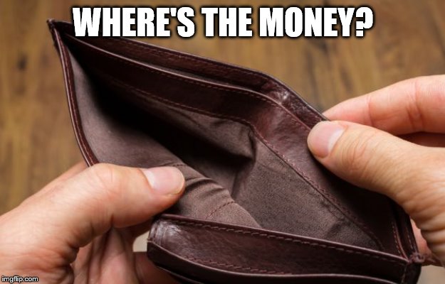 empty wallet | WHERE'S THE MONEY? | image tagged in empty wallet | made w/ Imgflip meme maker