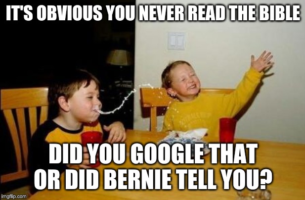Yo Momma So Fat | IT'S OBVIOUS YOU NEVER READ THE BIBLE DID YOU GOOGLE THAT OR DID BERNIE TELL YOU? | image tagged in yo momma so fat | made w/ Imgflip meme maker