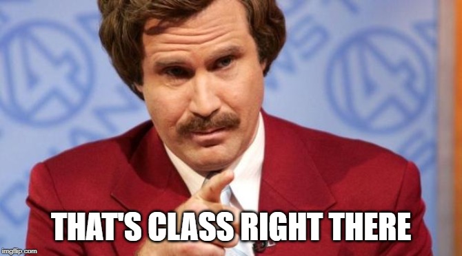Ron Burgundy MBA | THAT'S CLASS RIGHT THERE | image tagged in ron burgundy mba | made w/ Imgflip meme maker