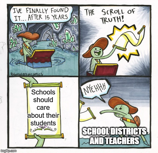 The Scroll Of Truth Meme | Schools should care about their students; SCHOOL DISTRICTS AND TEACHERS | image tagged in memes,the scroll of truth | made w/ Imgflip meme maker