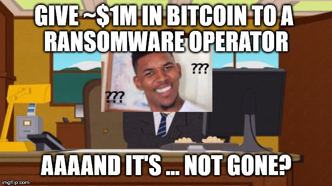 Aaaaand Its Gone Meme | GIVE ~$1M IN BITCOIN TO A 
RANSOMWARE OPERATOR; AAAAND IT'S ... NOT GONE? | image tagged in memes,aaaaand its gone | made w/ Imgflip meme maker