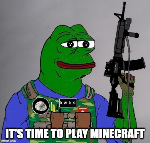 IT'S TIME TO PLAY MINECRAFT | image tagged in /pol,minecraft,pepe the frog,rare pepe,pepe | made w/ Imgflip meme maker