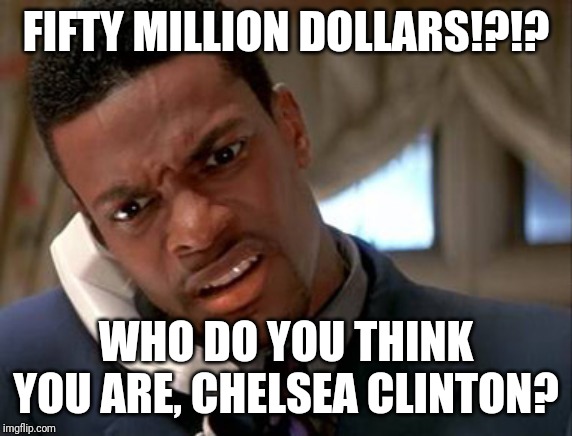 Gabbard "suing" Hillary be like.... | FIFTY MILLION DOLLARS!?!? WHO DO YOU THINK YOU ARE, CHELSEA CLINTON? | image tagged in hillary,tulsi,gabbard,russian | made w/ Imgflip meme maker