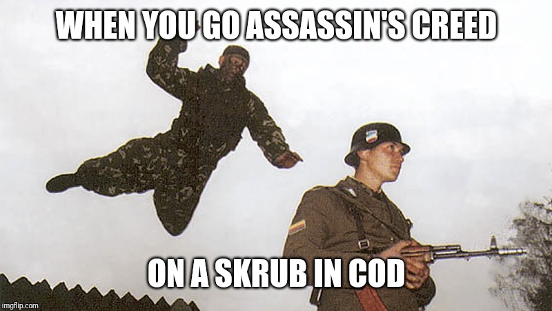 Soldier jump spetznaz | WHEN YOU GO ASSASSIN'S CREED; ON A SKRUB IN COD | image tagged in soldier jump spetznaz | made w/ Imgflip meme maker