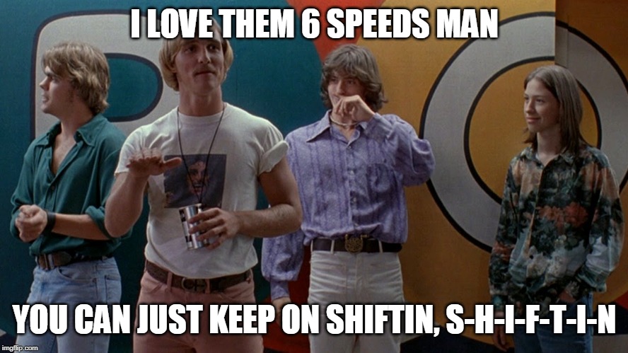 I love the 6 speeds | I LOVE THEM 6 SPEEDS MAN; YOU CAN JUST KEEP ON SHIFTIN, S-H-I-F-T-I-N | image tagged in ws6,camaro,z28,lsx,trans am,chad orner | made w/ Imgflip meme maker