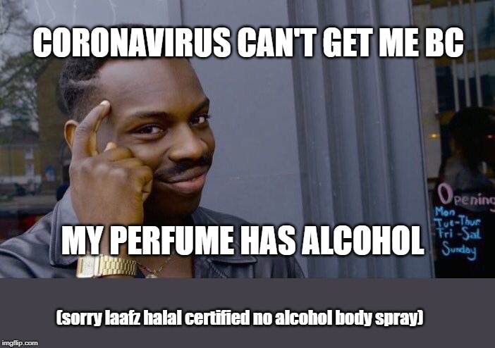 Roll Safe Think About It | CORONAVIRUS CAN'T GET ME BC; MY PERFUME HAS ALCOHOL; (sorry laafz halal certified no alcohol body spray) | image tagged in memes,roll safe think about it | made w/ Imgflip meme maker