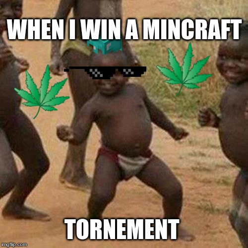 Third World Success Kid | WHEN I WIN A MINCRAFT; TORNEMENT | image tagged in memes,third world success kid | made w/ Imgflip meme maker