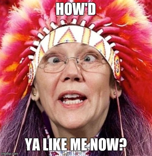 Elizabeth Warren | HOW'D YA LIKE ME NOW? | image tagged in elizabeth warren | made w/ Imgflip meme maker