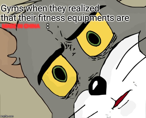 Unsettled Tom Meme | Gyms when they realized that their fitness equipments are; MADE IN CHINA; : | image tagged in memes,unsettled tom | made w/ Imgflip meme maker