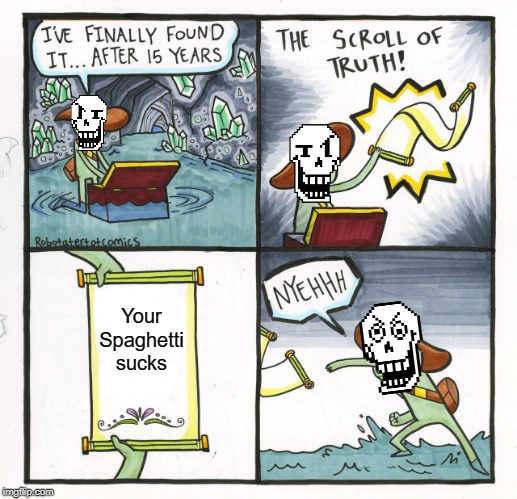 The Scroll Of Truth | Your Spaghetti sucks | image tagged in memes,the scroll of truth | made w/ Imgflip meme maker