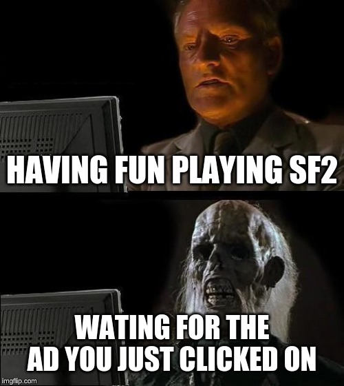 I'll Just Wait Here | HAVING FUN PLAYING SF2; WATING FOR THE AD YOU JUST CLICKED ON | image tagged in memes,ill just wait here | made w/ Imgflip meme maker