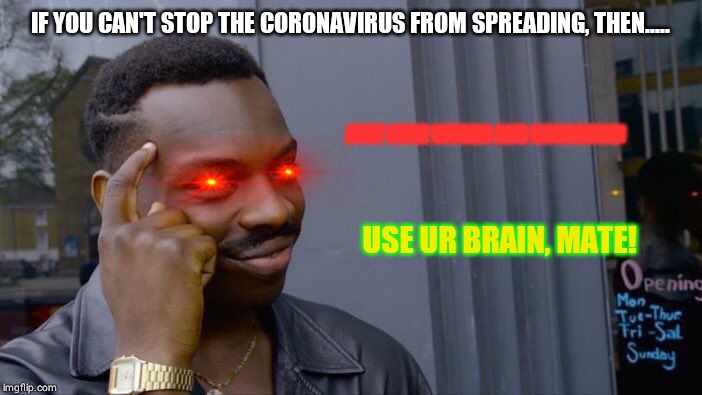 Roll Safe Think About It | IF YOU CAN'T STOP THE CORONAVIRUS FROM SPREADING, THEN..... JUST NUKE WUHAN AND HONGKONG! USE UR BRAIN, MATE! | image tagged in memes,roll safe think about it | made w/ Imgflip meme maker