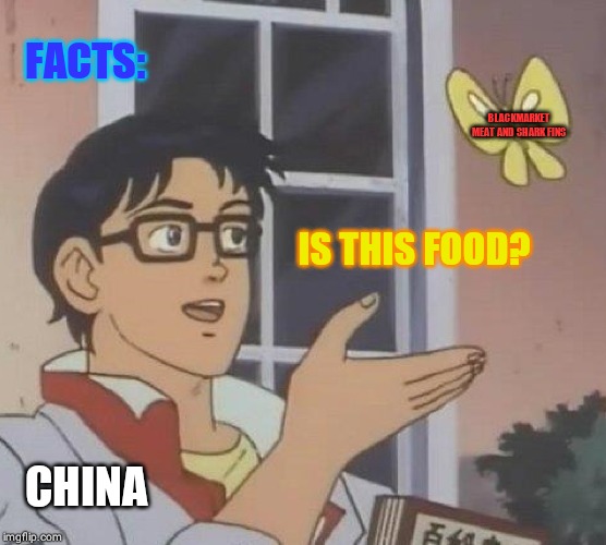 Is This A Pigeon | FACTS:; BLACKMARKET MEAT AND SHARK FINS; IS THIS FOOD? CHINA | image tagged in memes,is this a pigeon | made w/ Imgflip meme maker