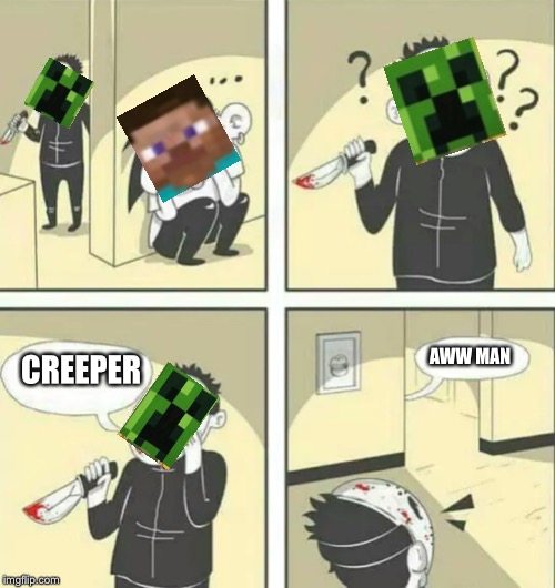 This is why you don’t listen to revenge before you get attacked | AWW MAN; CREEPER | image tagged in hiding from serial killer,creeper | made w/ Imgflip meme maker