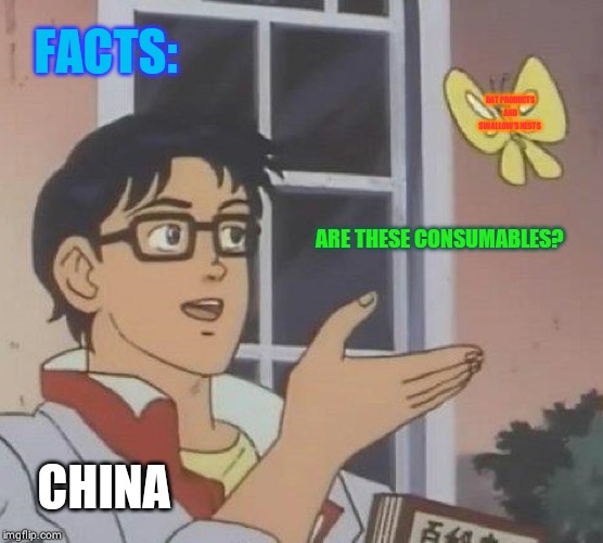 Is This A Pigeon | FACTS:; BAT PRODUCTS AND SWALLOW'S NESTS; ARE THESE CONSUMABLES? CHINA | image tagged in memes,is this a pigeon | made w/ Imgflip meme maker