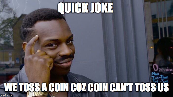 Roll Safe Think About It Meme | QUICK JOKE; WE TOSS A COIN COZ COIN CAN'T TOSS US | image tagged in memes,roll safe think about it | made w/ Imgflip meme maker