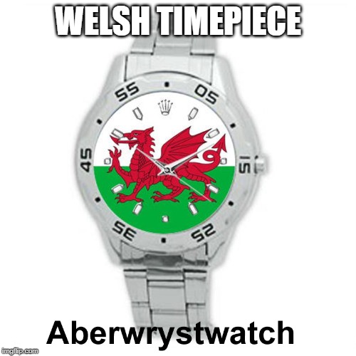 Welsh Timepiece | WELSH TIMEPIECE | image tagged in wales,welsh,watch,aberystwyth | made w/ Imgflip meme maker
