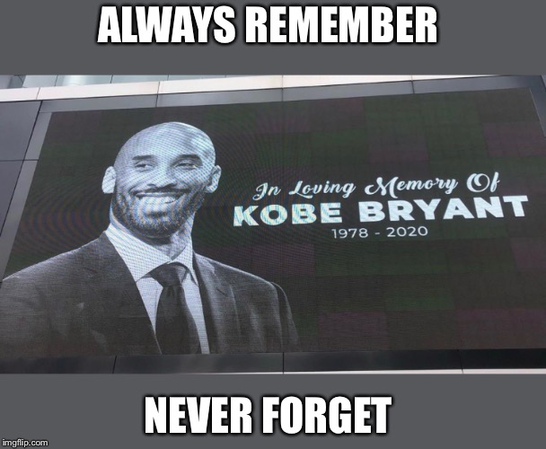ALWAYS REMEMBER; NEVER FORGET | image tagged in kobe bryant,sports,basketball | made w/ Imgflip meme maker