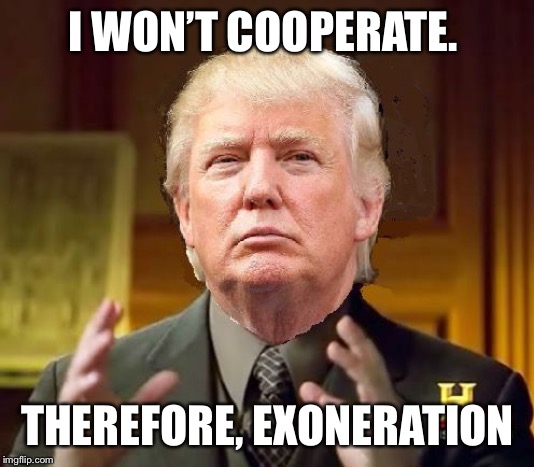 Trump Aliens | I WON’T COOPERATE. THEREFORE, EXONERATION | image tagged in trump aliens | made w/ Imgflip meme maker