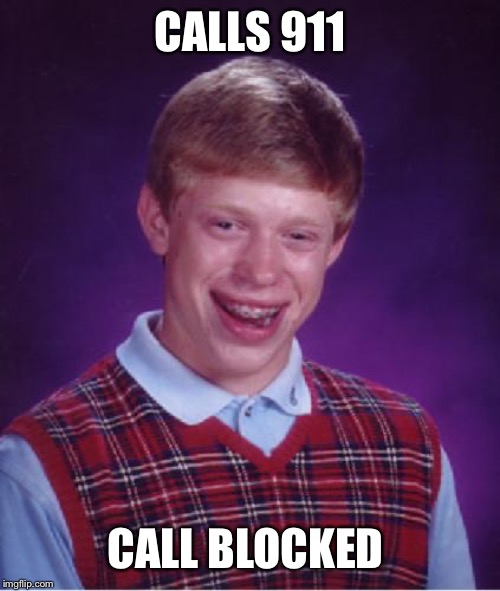 Bad Luck Brian Nerdy | CALLS 911; CALL BLOCKED | image tagged in bad luck brian nerdy | made w/ Imgflip meme maker