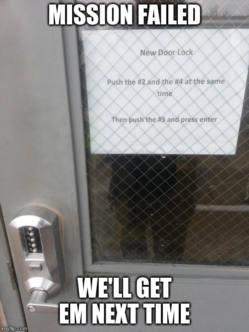 Security Fail | MISSION FAILED; WE'LL GET EM NEXT TIME | image tagged in security fail | made w/ Imgflip meme maker