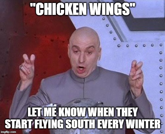 Dr Evil Laser | "CHICKEN WINGS"; LET ME KNOW WHEN THEY START FLYING SOUTH EVERY WINTER | image tagged in memes,dr evil laser | made w/ Imgflip meme maker