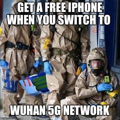 Wuhang | GET A FREE IPHONE WHEN YOU SWITCH TO; WUHAN 5G NETWORK | image tagged in wuhang | made w/ Imgflip meme maker