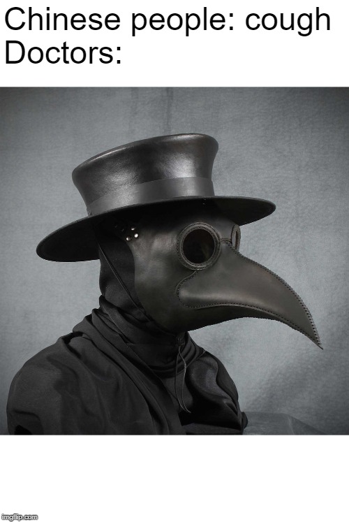 plague doctor | Chinese people: cough
Doctors: | image tagged in plague doctor | made w/ Imgflip meme maker