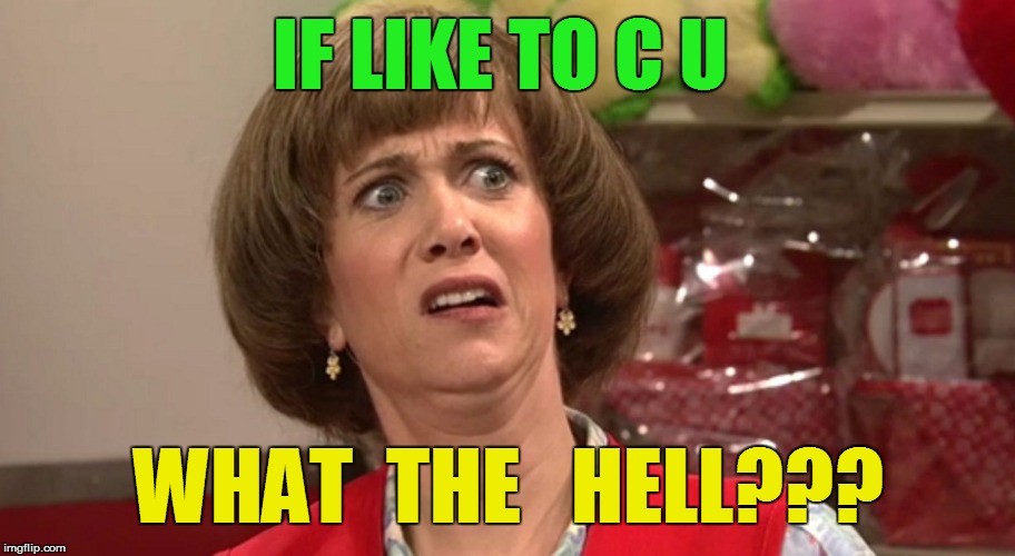 IF LIKE TO C U WHAT  THE   HELL??? | made w/ Imgflip meme maker