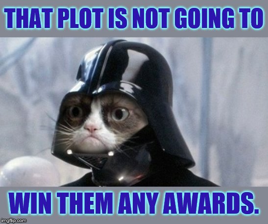 THAT PLOT IS NOT GOING TO WIN THEM ANY AWARDS. | made w/ Imgflip meme maker