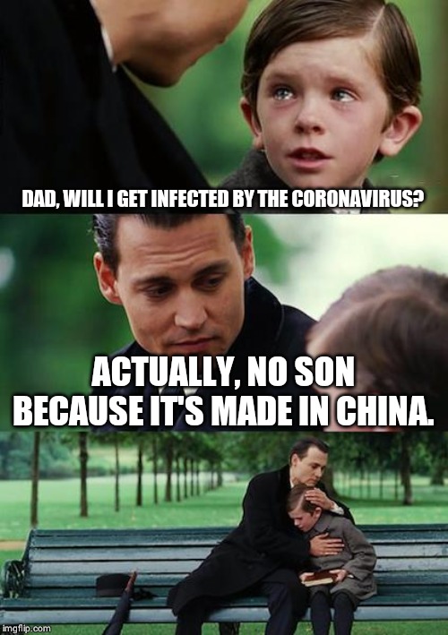 Finding Neverland | DAD, WILL I GET INFECTED BY THE CORONAVIRUS? ACTUALLY, NO SON BECAUSE IT'S MADE IN CHINA. | image tagged in memes,finding neverland | made w/ Imgflip meme maker