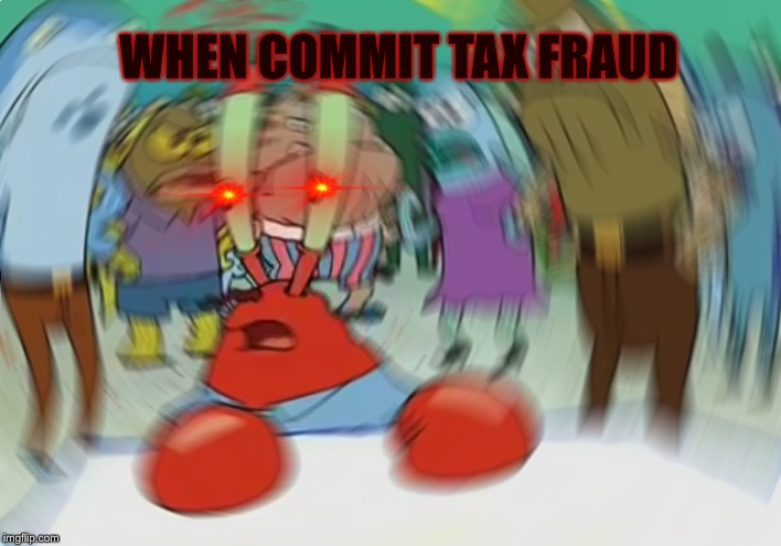 Mr Krabs Blur Meme | WHEN COMMIT TAX FRAUD | image tagged in memes,mr krabs blur meme | made w/ Imgflip meme maker