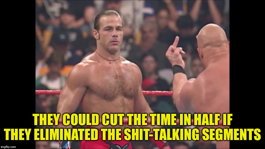 flipping bird wrestler | THEY COULD CUT THE TIME IN HALF IF THEY ELIMINATED THE SHIT-TALKING SEGMENTS | image tagged in flipping bird wrestler | made w/ Imgflip meme maker
