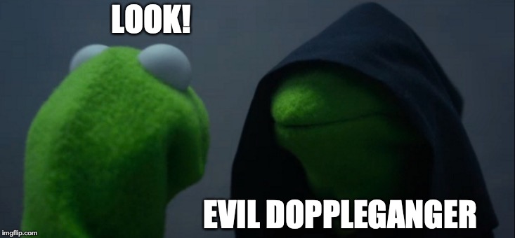 Evil Kermit | LOOK! EVIL DOPPLEGANGER | image tagged in memes,evil kermit | made w/ Imgflip meme maker