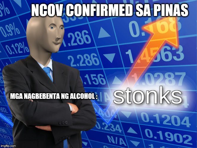 stonks | NCOV CONFIRMED SA PINAS; MGA NAGBEBENTA NG ALCOHOL : | image tagged in stonks | made w/ Imgflip meme maker