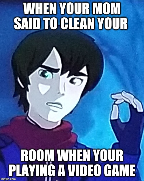 One does not simply walk into Xadia | WHEN YOUR MOM SAID TO CLEAN YOUR; ROOM WHEN YOUR PLAYING A VIDEO GAME | image tagged in one does not simply walk into xadia | made w/ Imgflip meme maker
