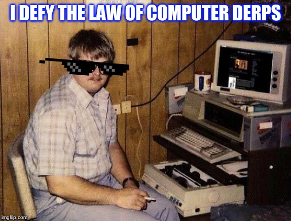 computer nerd | I DEFY THE LAW OF COMPUTER DERPS | image tagged in computer nerd | made w/ Imgflip meme maker