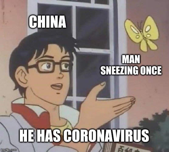 Is This A Pigeon | CHINA; MAN SNEEZING ONCE; HE HAS CORONAVIRUS | image tagged in memes,is this a pigeon | made w/ Imgflip meme maker