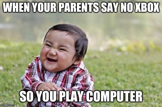 Evil Toddler | WHEN YOUR PARENTS SAY NO XBOX; SO YOU PLAY COMPUTER | image tagged in memes,evil toddler | made w/ Imgflip meme maker