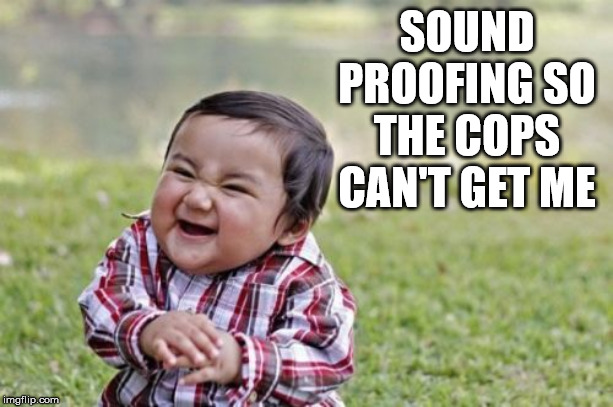 Evil Toddler Meme | SOUND PROOFING SO THE COPS CAN'T GET ME | image tagged in memes,evil toddler | made w/ Imgflip meme maker