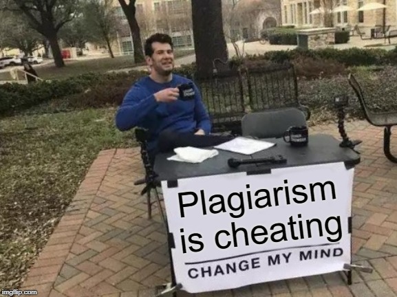 English II | Plagiarism is cheating | image tagged in memes,change my mind,college,plagiarism,funny memes,english | made w/ Imgflip meme maker