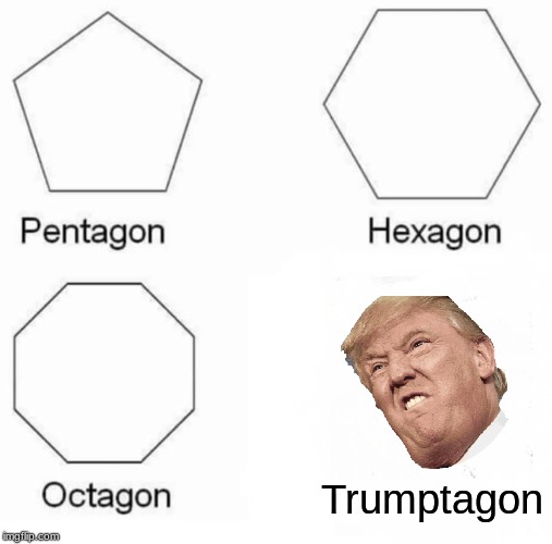 Pentagon Hexagon Octagon | Trumptagon | image tagged in memes,pentagon hexagon octagon | made w/ Imgflip meme maker